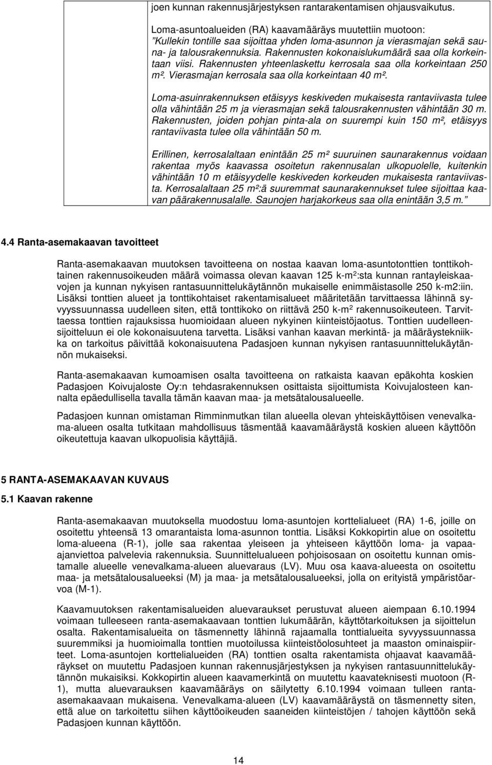 Rakennusten kokonaislukumäärä saa olla korkeintaan viisi. Rakennusten yhteenlaskettu kerrosala saa olla korkeintaan 250 m². Vierasmajan kerrosala saa olla korkeintaan 40 m².