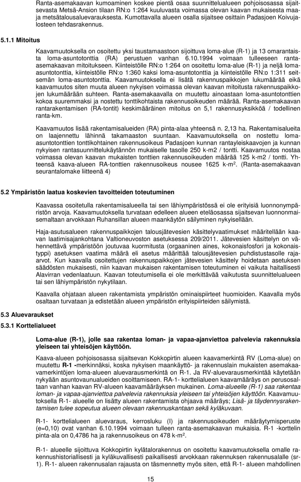 Kaavamuutoksella on osoitettu yksi taustamaastoon sijoittuva loma-alue (R-1) ja 13 omarantaista loma-asuntotonttia (RA) perustuen vanhan 6.10.1994 voimaan tulleeseen rantaasemakaavan mitoitukseen.