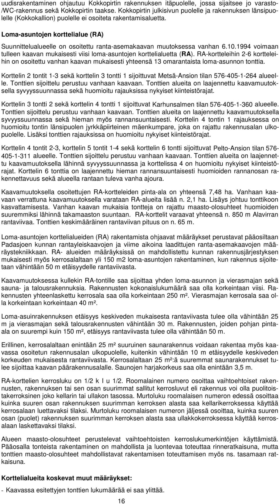 Loma-asuntojen korttelialue (RA) Suunnittelualueelle on osoitettu ranta-asemakaavan muutoksessa vanhan 6.10.1994 voimaan tulleen kaavan mukaisesti viisi loma-asuntojen korttelialuetta (RA).