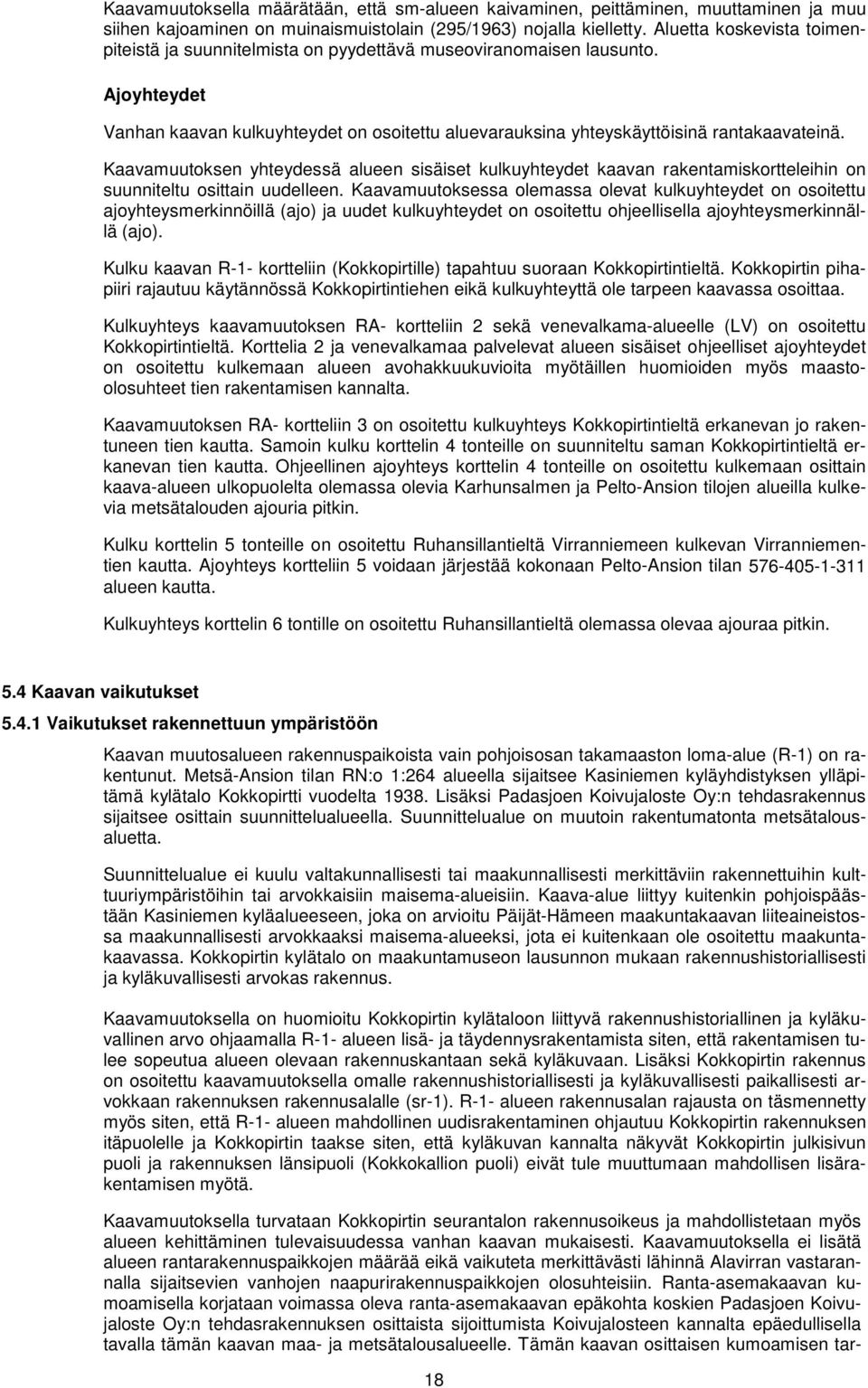 Kaavamuutoksen yhteydessä alueen sisäiset kulkuyhteydet kaavan rakentamiskortteleihin on suunniteltu osittain uudelleen.
