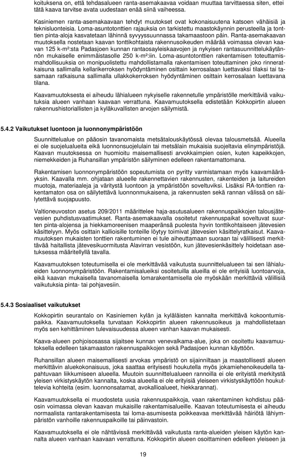 Loma-asuntotonttien rajauksia on tarkistettu maastokäynnin perusteella ja tonttien pinta-aloja kasvatetaan lähinnä syvyyssuunnassa takamaastoon päin.