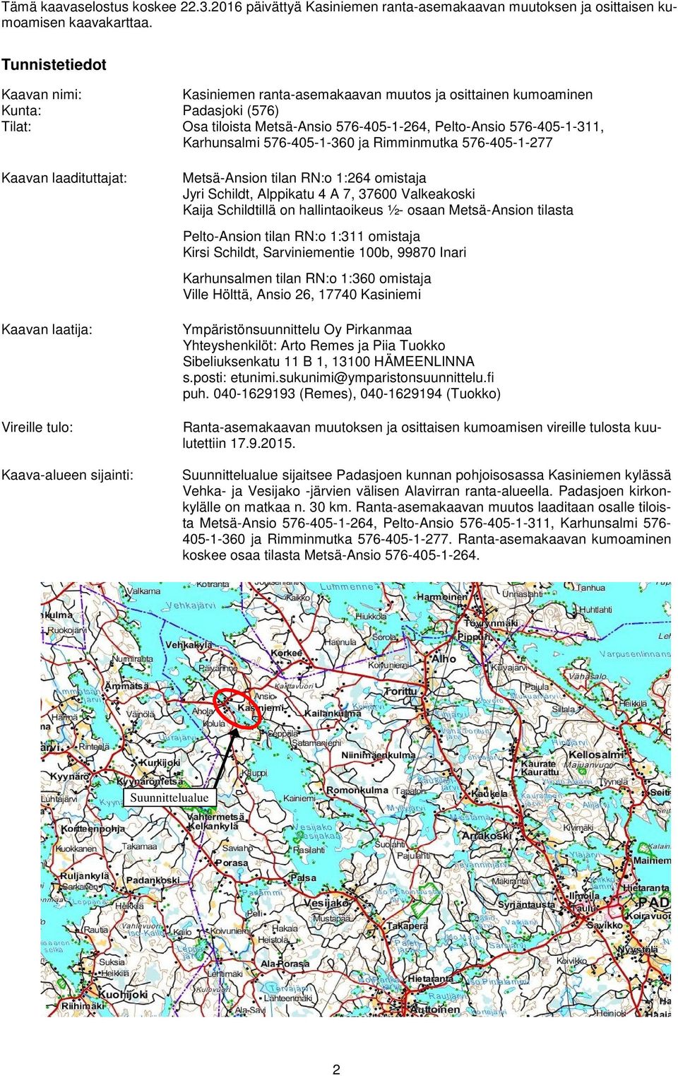 576-405-1-360 ja Rimminmutka 576-405-1-277 Kaavan laadituttajat: Kaavan laatija: Vireille tulo: Kaava-alueen sijainti: Metsä-Ansion tilan RN:o 1:264 omistaja Jyri Schildt, Alppikatu 4 A 7, 37600