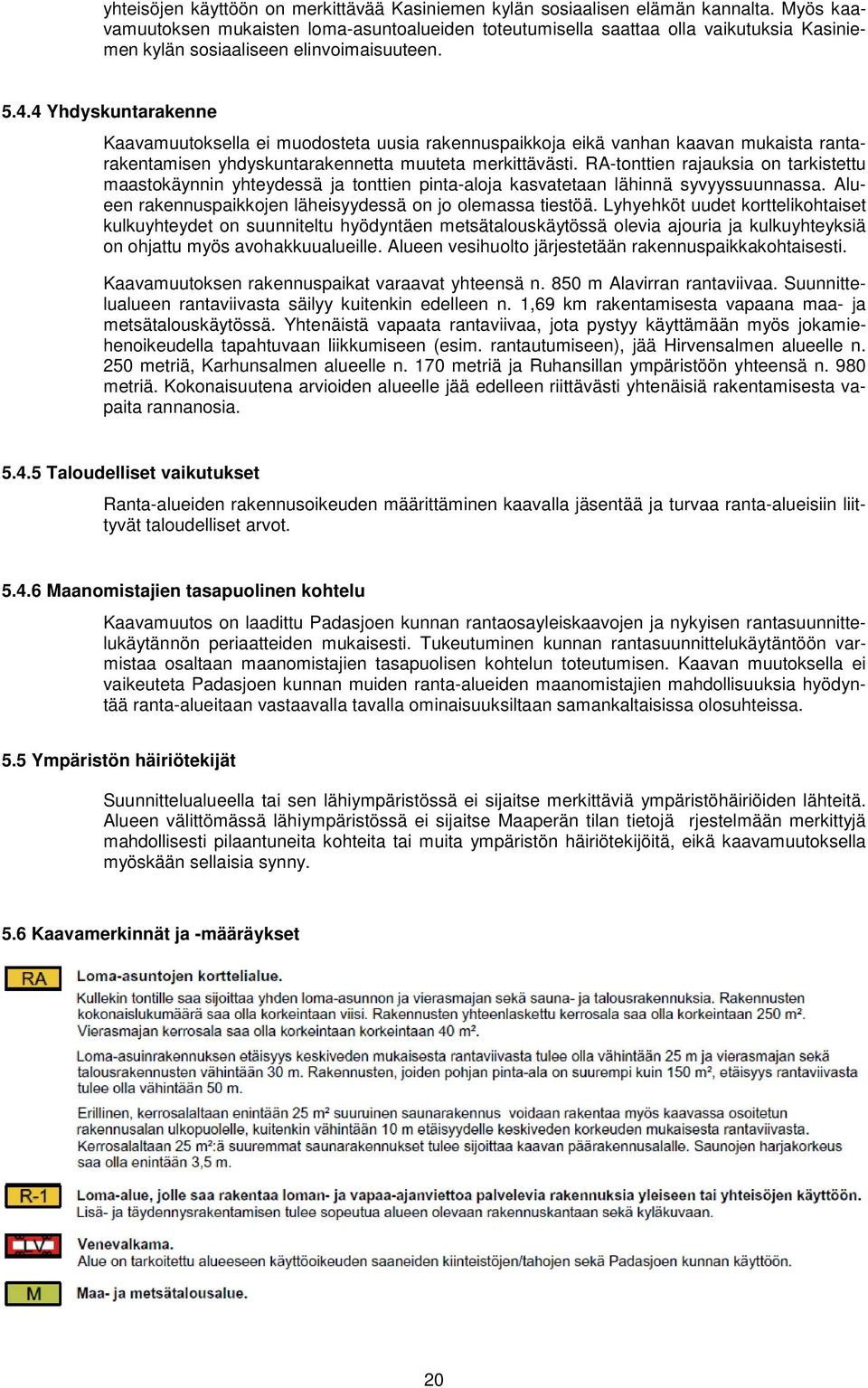 4 Yhdyskuntarakenne Kaavamuutoksella ei muodosteta uusia rakennuspaikkoja eikä vanhan kaavan mukaista rantarakentamisen yhdyskuntarakennetta muuteta merkittävästi.