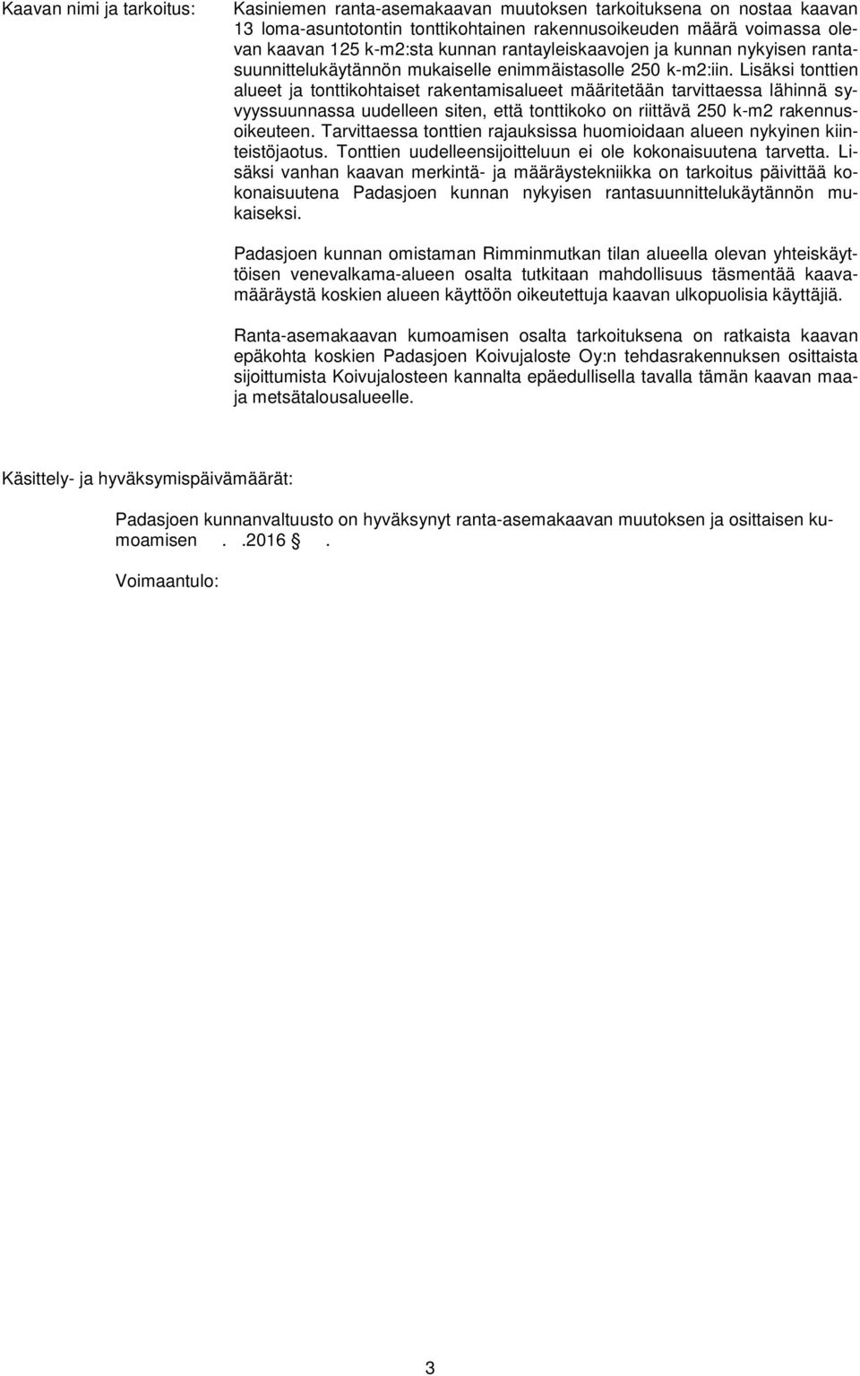 Lisäksi tonttien alueet ja tonttikohtaiset rakentamisalueet määritetään tarvittaessa lähinnä syvyyssuunnassa uudelleen siten, että tonttikoko on riittävä 250 k-m2 rakennusoikeuteen.