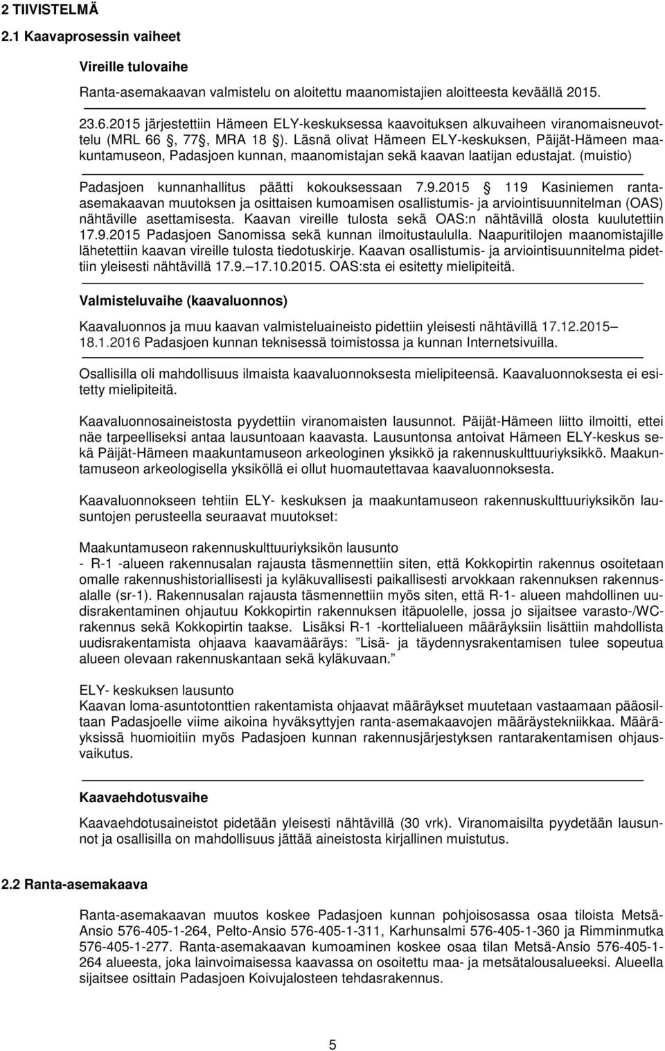Läsnä olivat Hämeen ELY-keskuksen, Päijät-Hämeen maakuntamuseon, Padasjoen kunnan, maanomistajan sekä kaavan laatijan edustajat. (muistio) Padasjoen kunnanhallitus päätti kokouksessaan 7.9.