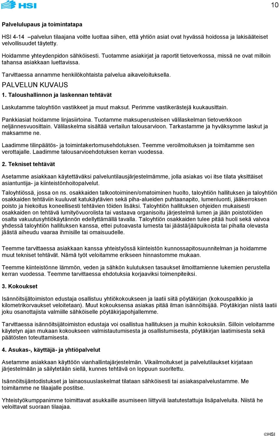 Tarvittaessa annamme henkilökohtaista palvelua aikaveloituksella. PALVELUN KUVAUS 1. Taloushallinnon ja laskennan tehtävät Laskutamme taloyhtiön vastikkeet ja muut maksut.