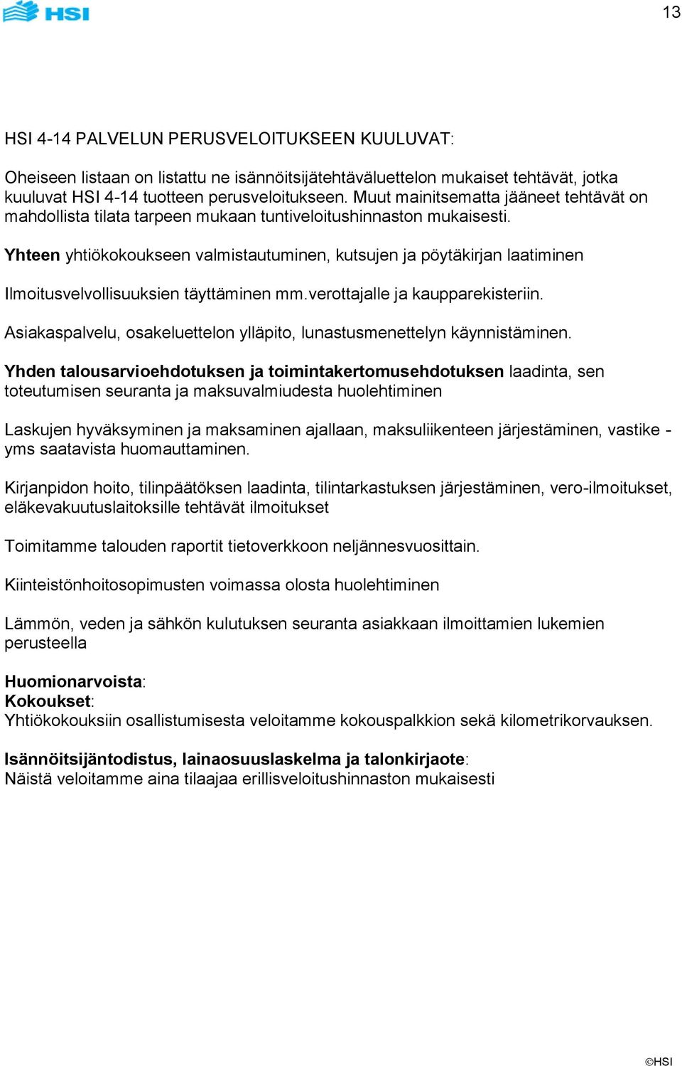 Yhteen yhtiökokoukseen valmistautuminen, kutsujen ja pöytäkirjan laatiminen Ilmoitusvelvollisuuksien täyttäminen mm.verottajalle ja kaupparekisteriin.