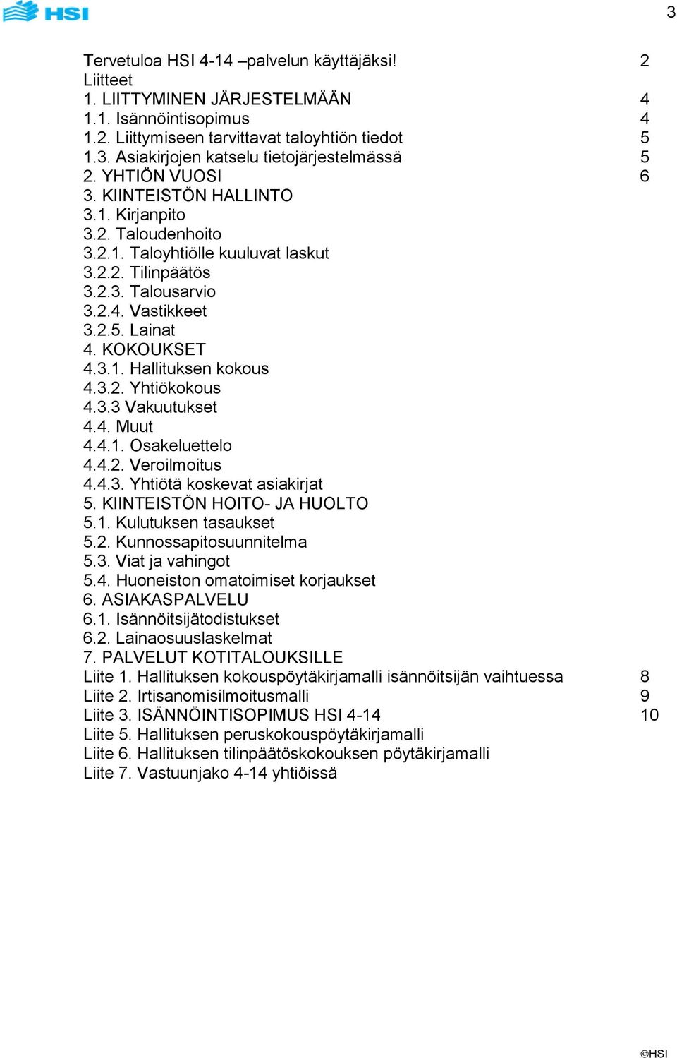 3.2. Yhtiökokous 4.3.3 Vakuutukset 4.4. Muut 4.4.1. Osakeluettelo 4.4.2. Veroilmoitus 4.4.3. Yhtiötä koskevat asiakirjat 5. KIINTEISTÖN HOITO- JA HUOLTO 5.1. Kulutuksen tasaukset 5.2. Kunnossapitosuunnitelma 5.