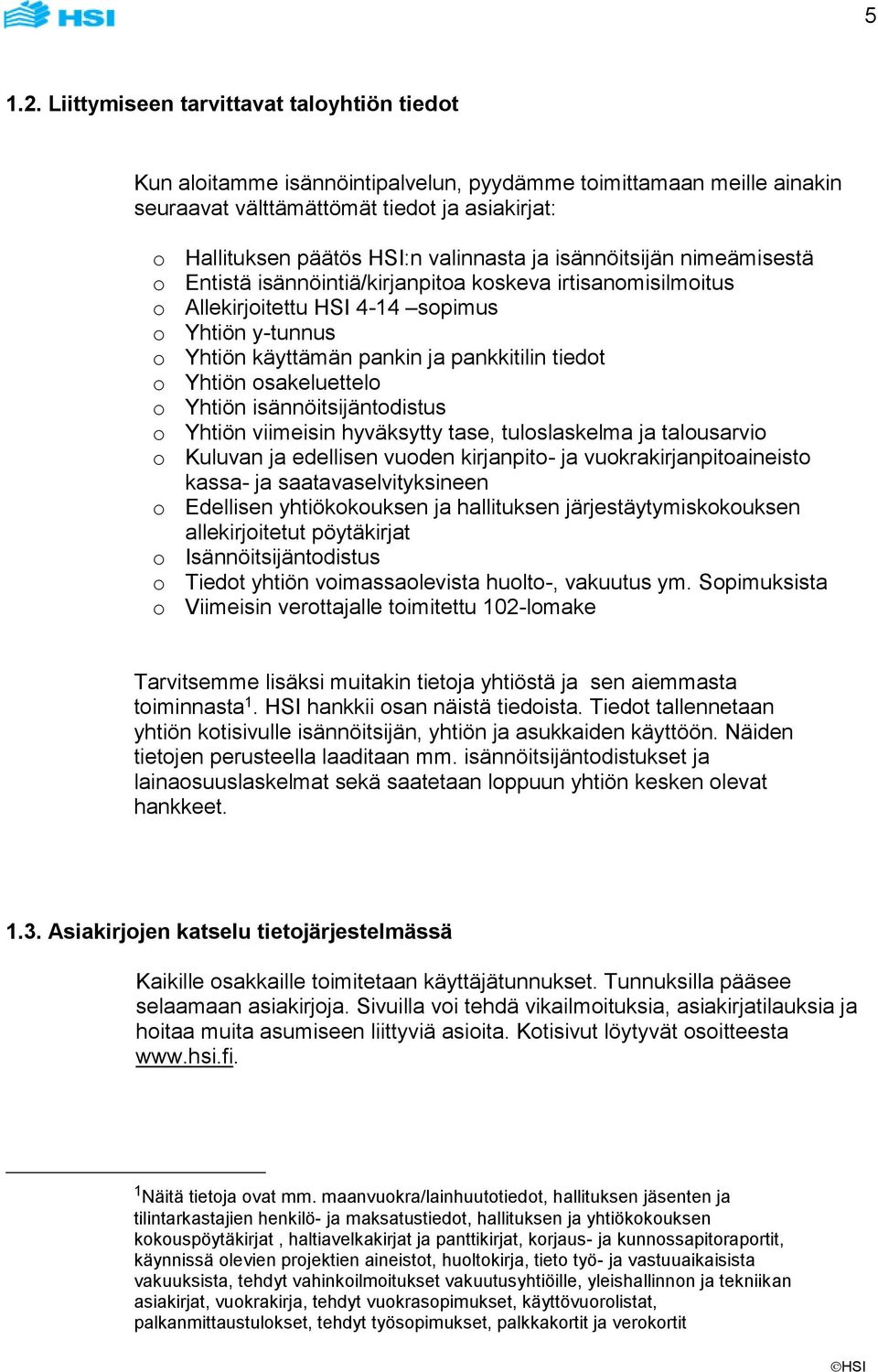 ja isännöitsijän nimeämisestä o Entistä isännöintiä/kirjanpitoa koskeva irtisanomisilmoitus o Allekirjoitettu HSI 4-14 sopimus o Yhtiön y-tunnus o Yhtiön käyttämän pankin ja pankkitilin tiedot o