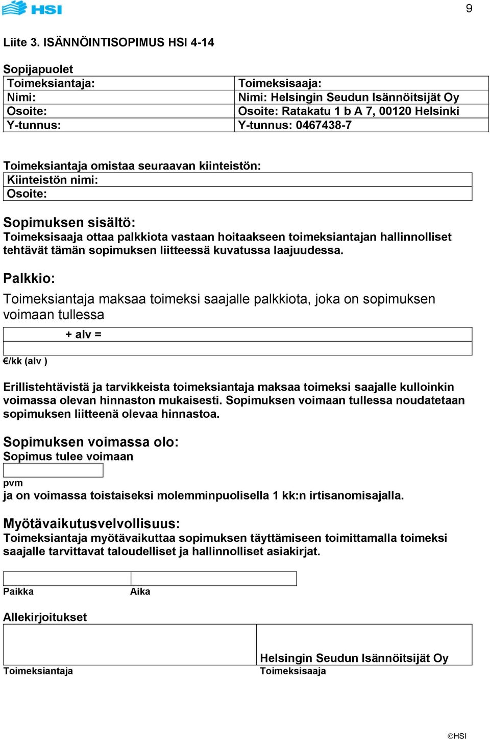 Toimeksiantaja omistaa seuraavan kiinteistön: Kiinteistön nimi: Osoite: Sopimuksen sisältö: Toimeksisaaja ottaa palkkiota vastaan hoitaakseen toimeksiantajan hallinnolliset tehtävät tämän sopimuksen