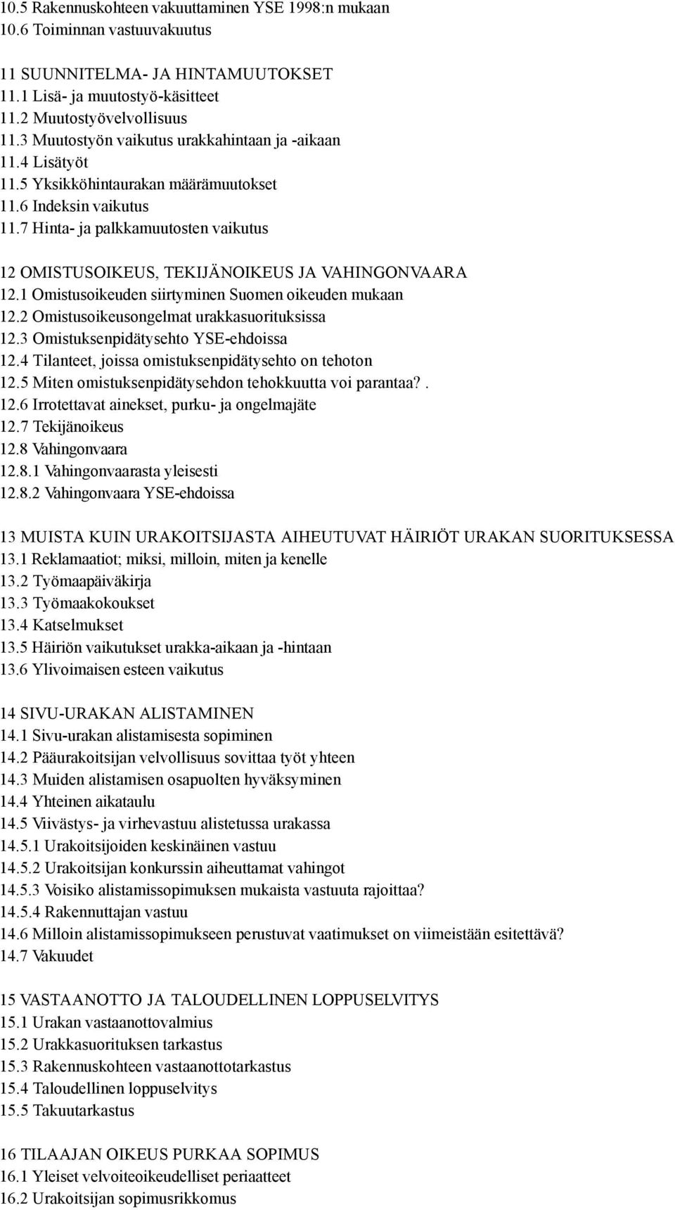 7 Hinta- ja palkkamuutosten vaikutus 12 OMISTUSOIKEUS, TEKIJÄNOIKEUS JA VAHINGONVAARA 12.1 Omistusoikeuden siirtyminen Suomen oikeuden mukaan 12.2 Omistusoikeusongelmat urakkasuorituksissa 12.