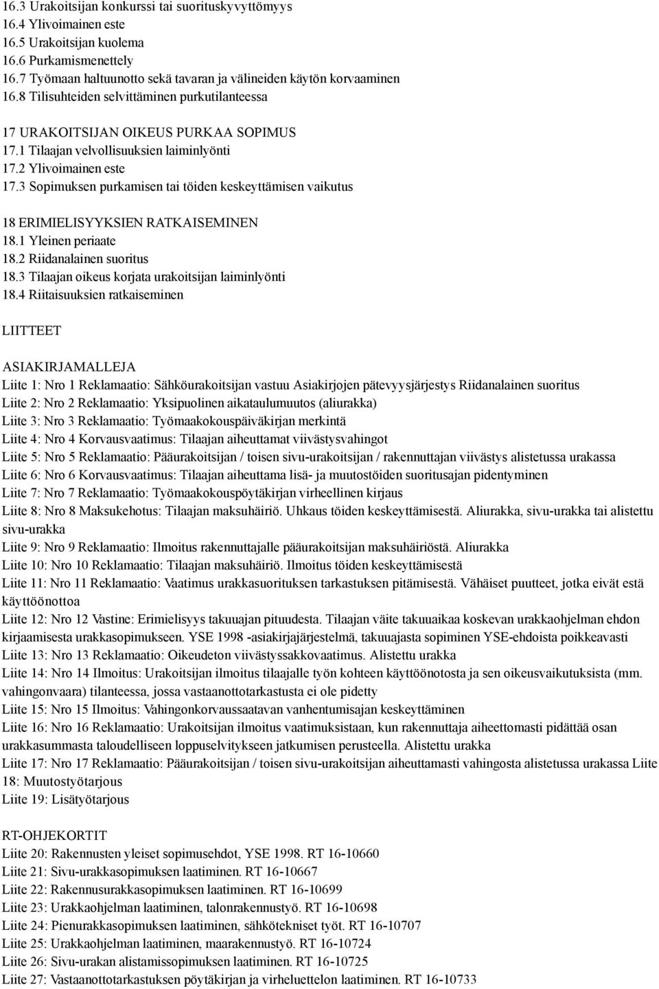 3 Sopimuksen purkamisen tai töiden keskeyttämisen vaikutus 18 ERIMIELISYYKSIEN RATKAISEMINEN 18.1 Yleinen periaate 18.2 Riidanalainen suoritus 18.