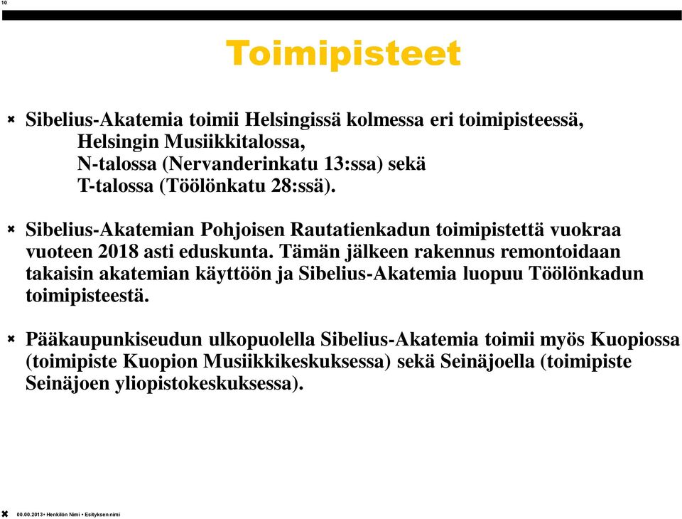 Tämän jälkeen rakennus remontoidaan takaisin akatemian käyttöön ja Sibelius-Akatemia luopuu Töölönkadun toimipisteestä.