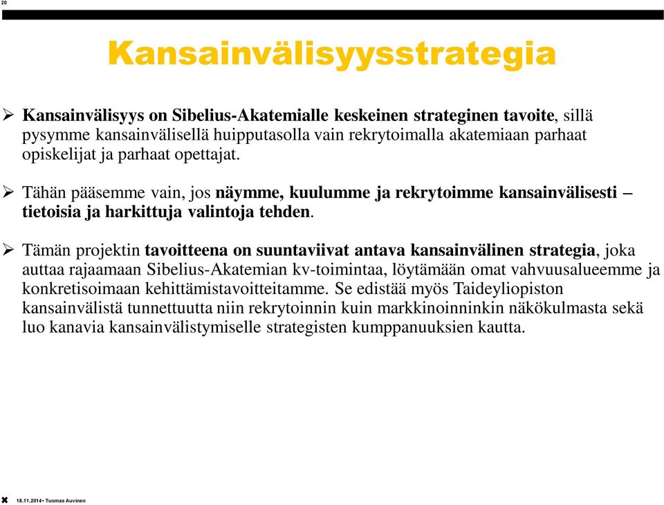 Tämän projektin tavoitteena on suuntaviivat antava kansainvälinen strategia, joka auttaa rajaamaan Sibelius-Akatemian kv-toimintaa, löytämään omat vahvuusalueemme ja konkretisoimaan