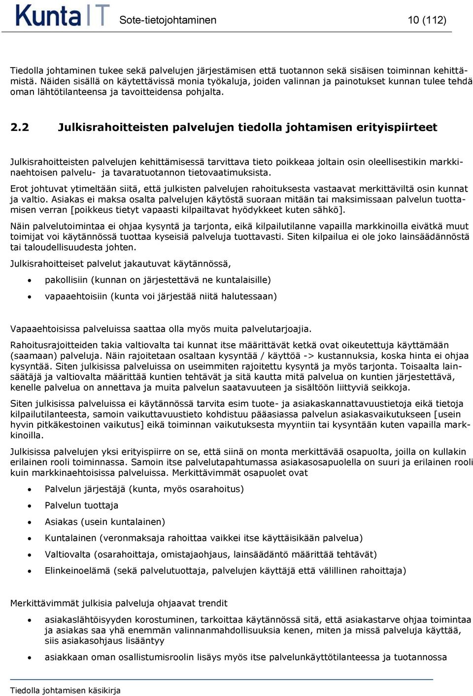 2 Julkisrahoitteisten palvelujen tiedolla johtamisen erityispiirteet Julkisrahoitteisten palvelujen kehittämisessä tarvittava tieto poikkeaa joltain osin oleellisestikin markkinaehtoisen palvelu- ja