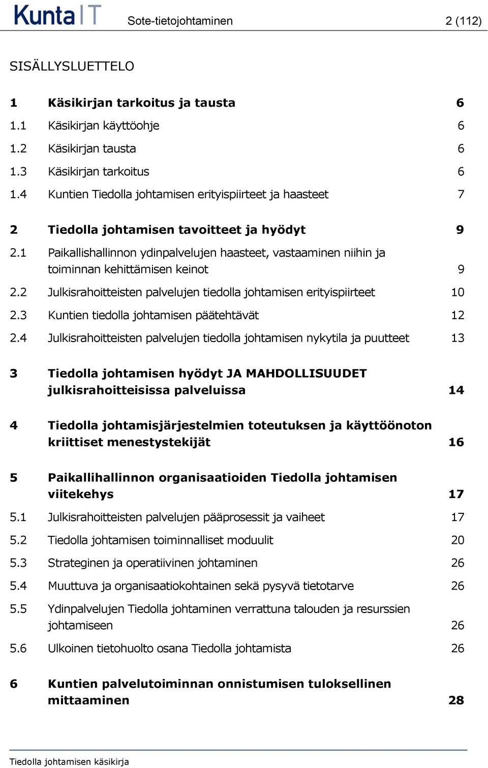 1 Paikallishallinnon ydinpalvelujen haasteet, vastaaminen niihin ja toiminnan kehittämisen keinot 9 2.2 Julkisrahoitteisten palvelujen tiedolla johtamisen erityispiirteet 10 2.