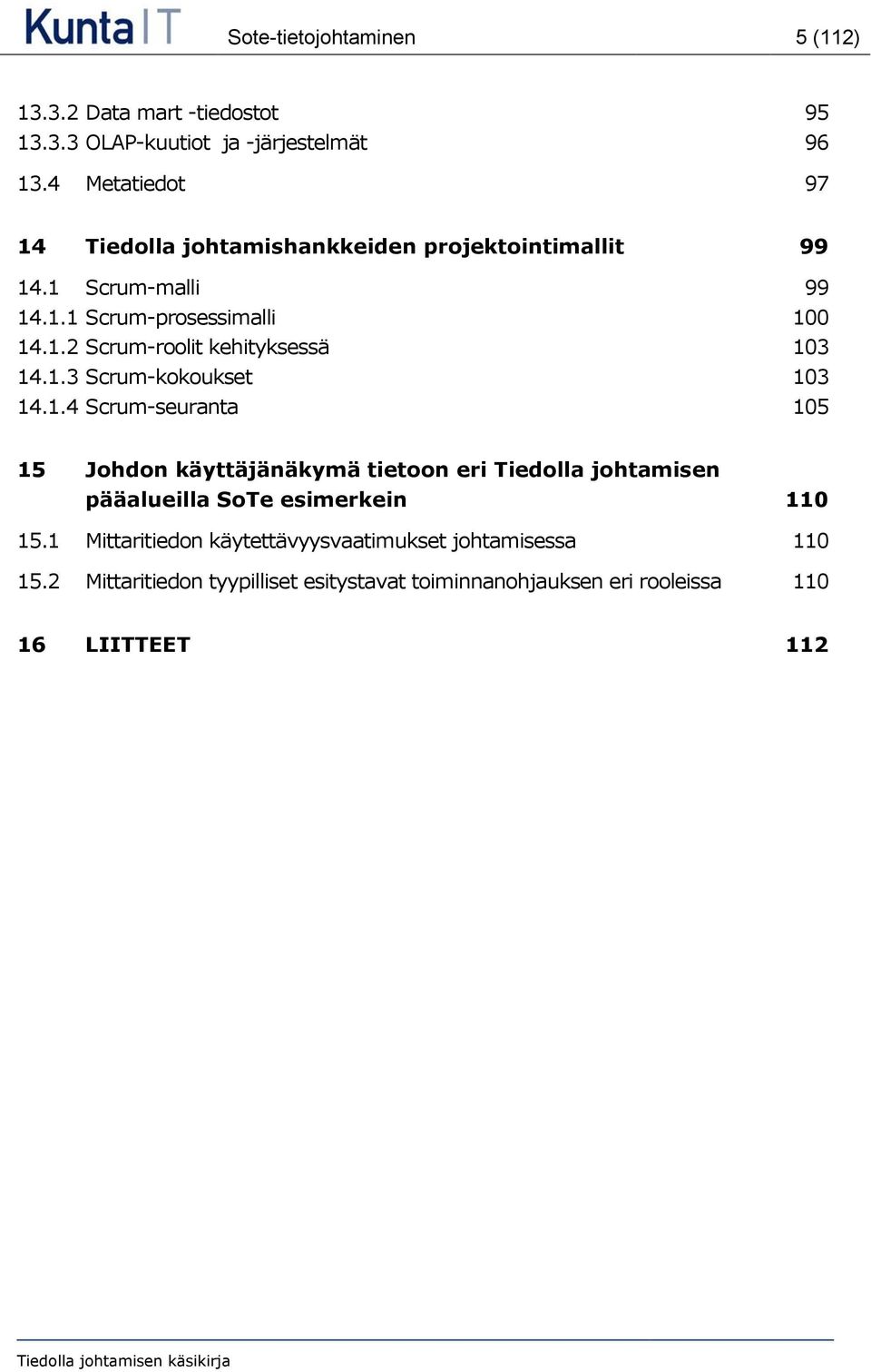 1.3 Scrum-kokoukset 103 14.1.4 Scrum-seuranta 105 15 Johdon käyttäjänäkymä tietoon eri Tiedolla johtamisen pääalueilla SoTe esimerkein 110 15.