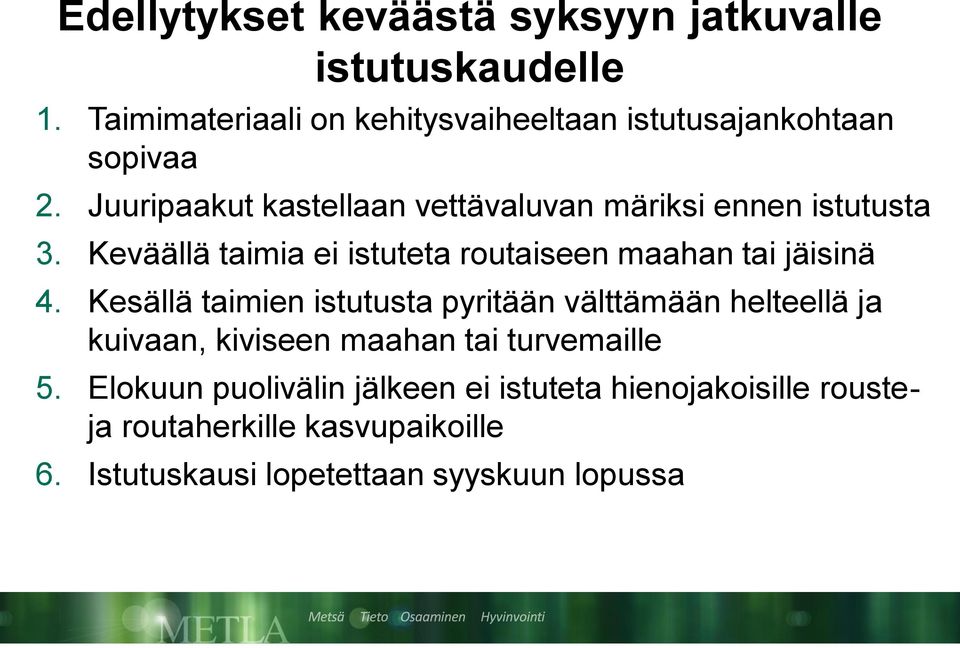 Juuripaakut kastellaan vettävaluvan märiksi ennen istutusta 3. Keväällä taimia ei istuteta routaiseen maahan tai jäisinä 4.