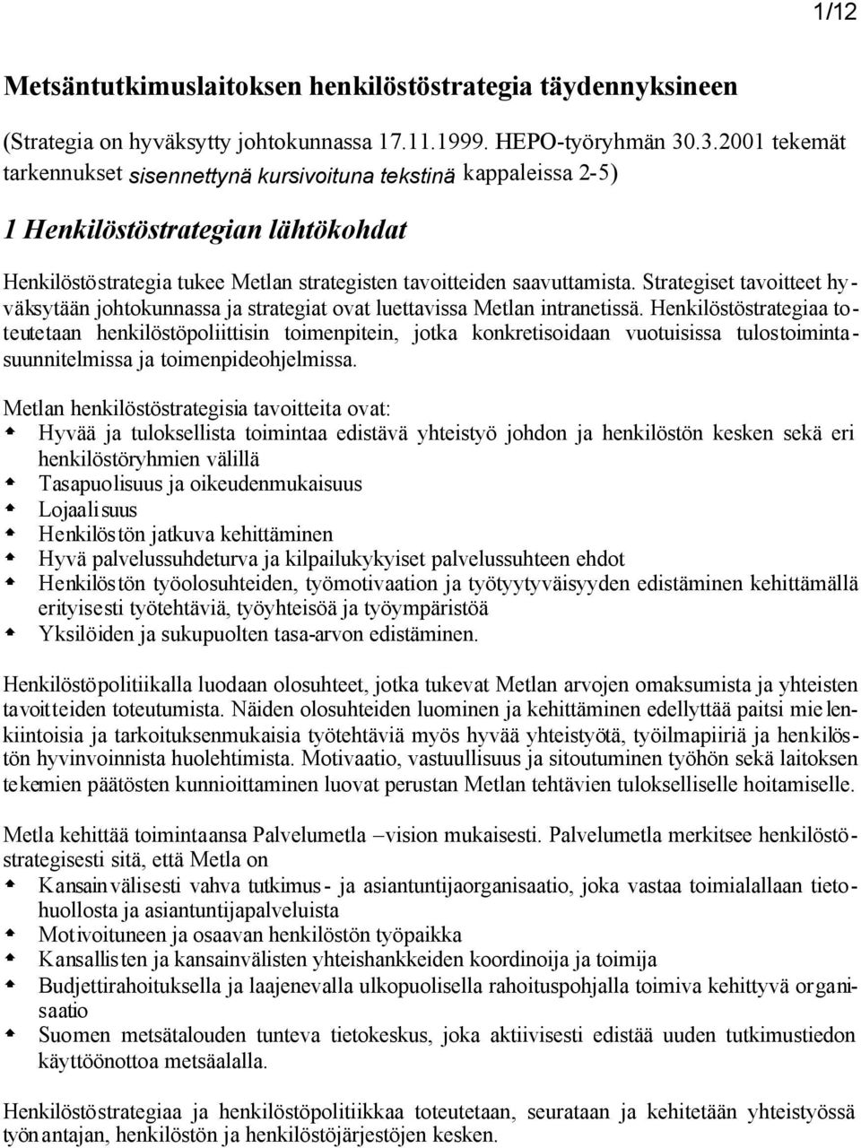 Strategiset tavoitteet hyväksytään johtokunnassa ja strategiat ovat luettavissa Metlan intranetissä.