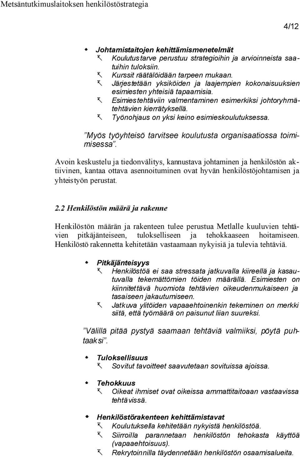 Työnohjaus on yksi keino esimieskoulutuksessa. Myös työyhteisö tarvitsee koulutusta organisaatiossa toimimisessa.