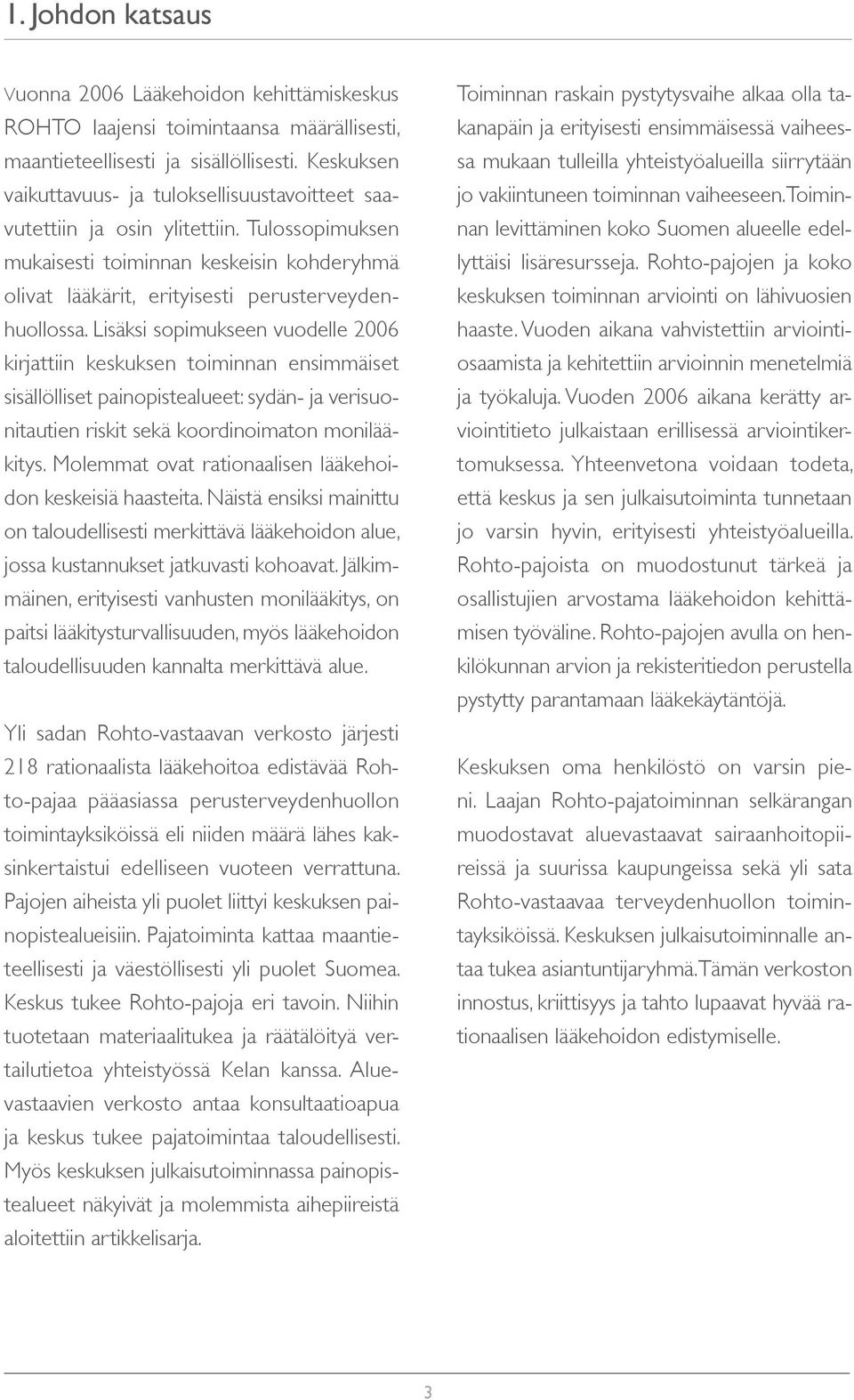 Lisäksi sopimukseen vuodelle 2006 kirjattiin keskuksen toiminnan ensimmäiset sisällölliset painopistealueet: sydän- ja verisuonitautien riskit sekä koordinoimaton monilääkitys.