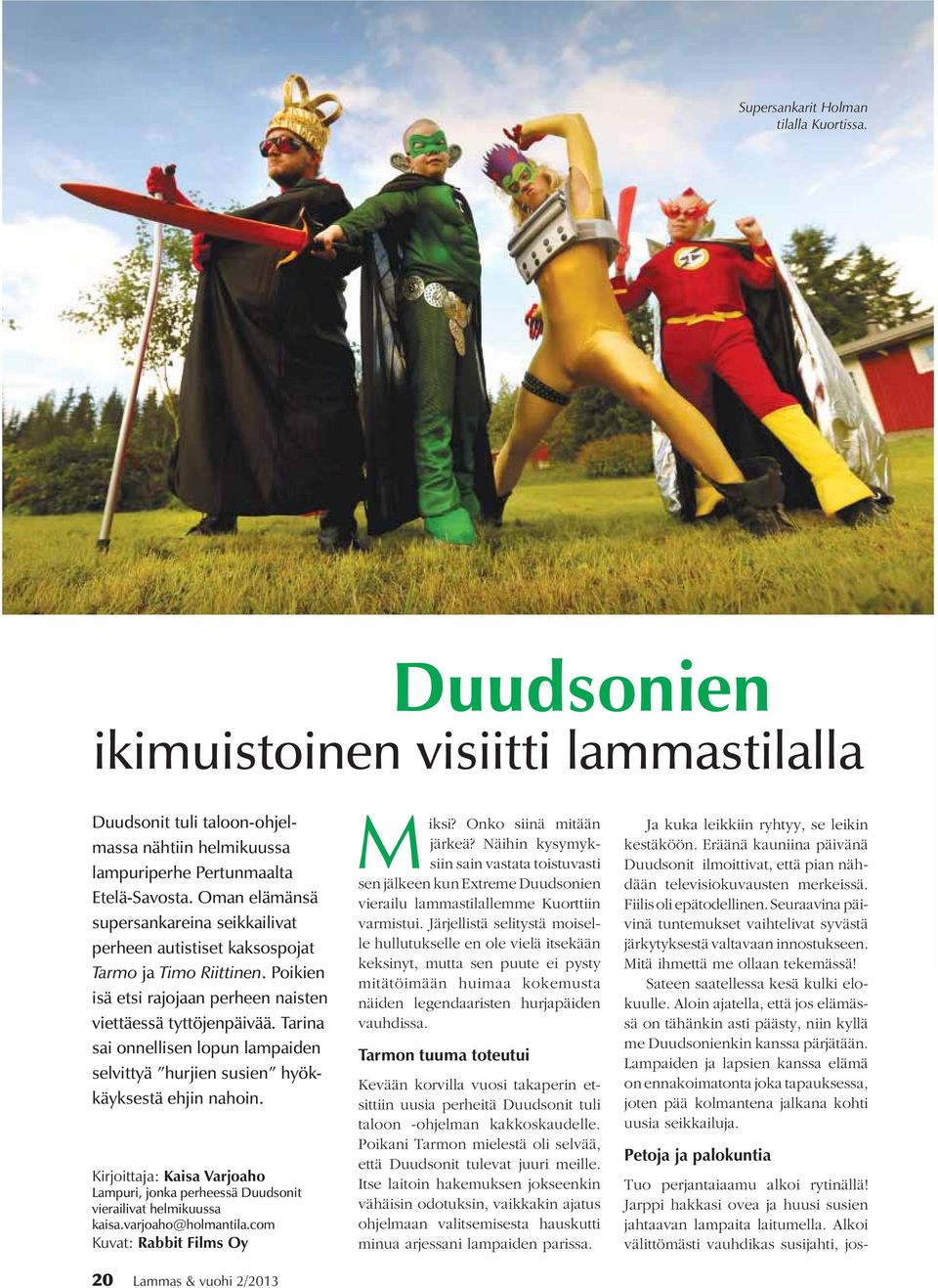 Tarina sai onnellisen lopun lampaiden selvittyä hurjien susien hyökkäyksestä ehjin nahoin. Kirjoittaja: Kaisa Varjoaho Lampuri, jonka perheessä Duudsonit vierailivat helmikuussa kaisa.