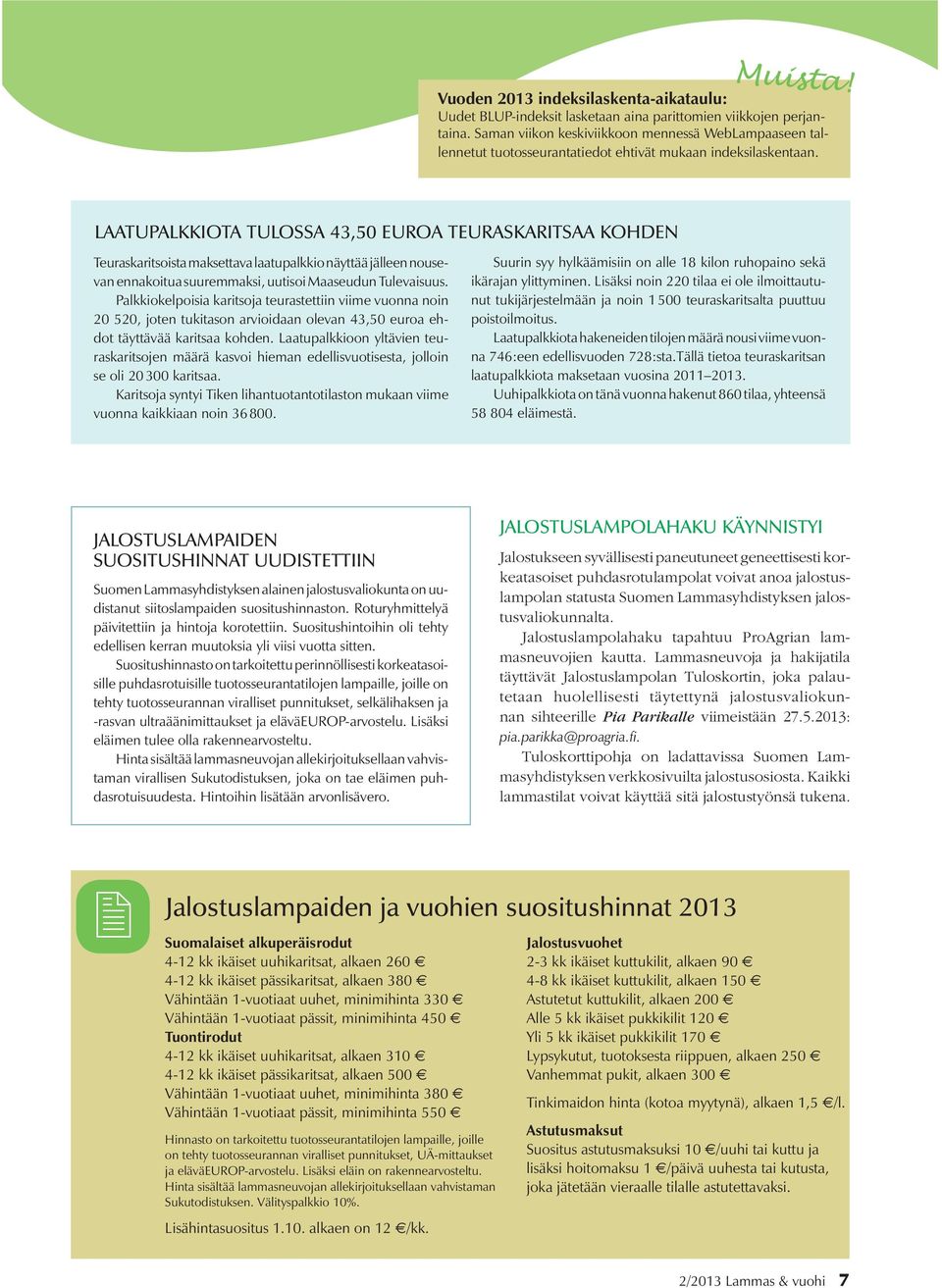 LAATUPALKKIOTA TULOSSA 43,50 EUROA TEURASKARITSAA KOHDEN Teuraskaritsoista maksettava laatupalkkio näyttää jälleen nousevan ennakoitua suuremmaksi, uutisoi Maaseudun Tulevaisuus.
