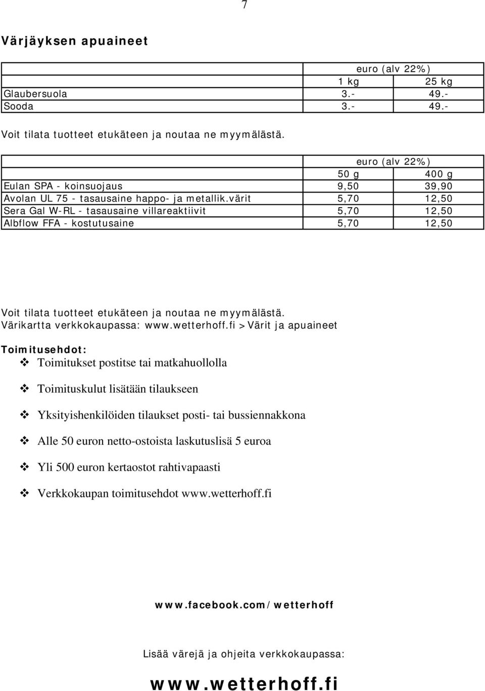 värit 5,70 12,50 Sera Gal W-RL - tasausaine villareaktiivit 5,70 12,50 Albflow FFA - kostutusaine 5,70 12,50 Voit tilata tuotteet etukäteen ja noutaa ne myymälästä. Värikartta verkkokaupassa: www.