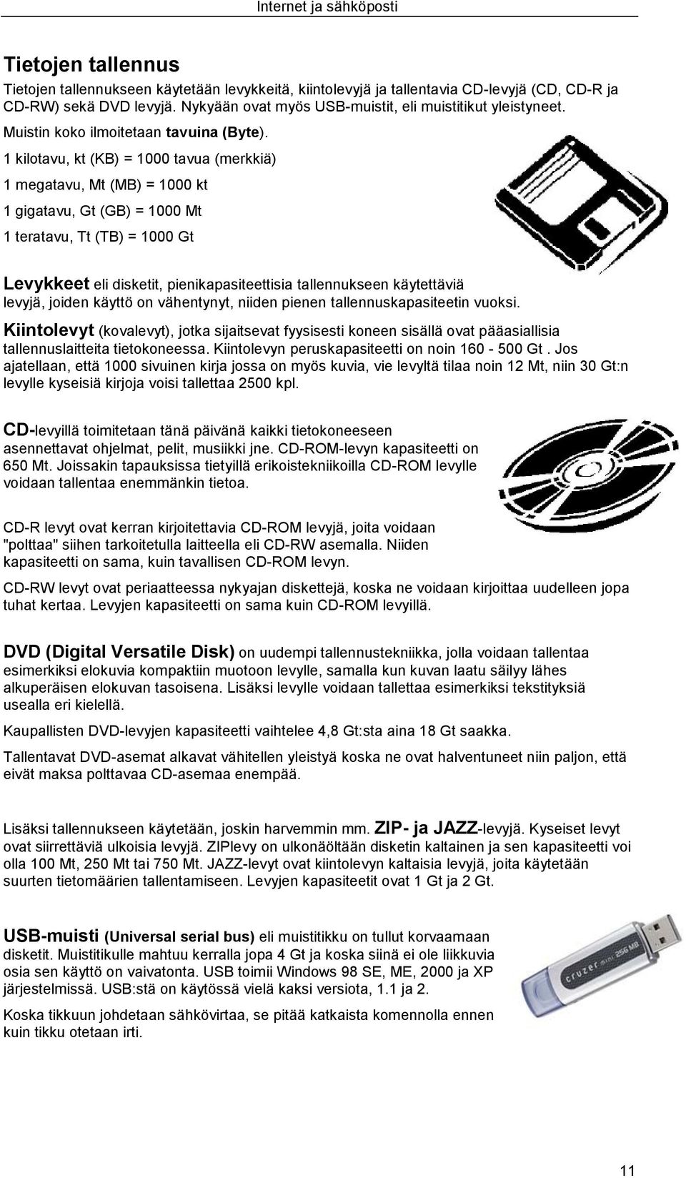 1 kilotavu, kt (KB) = 1000 tavua (merkkiä) 1 megatavu, Mt (MB) = 1000 kt 1 gigatavu, Gt (GB) = 1000 Mt 1 teratavu, Tt (TB) = 1000 Gt Levykkeet eli disketit, pienikapasiteettisia tallennukseen