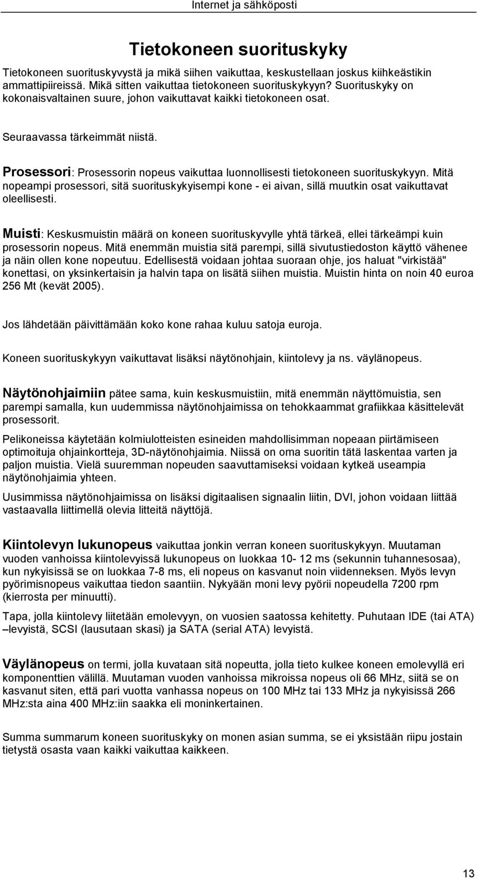 Mitä nopeampi prosessori, sitä suorituskykyisempi kone - ei aivan, sillä muutkin osat vaikuttavat oleellisesti.