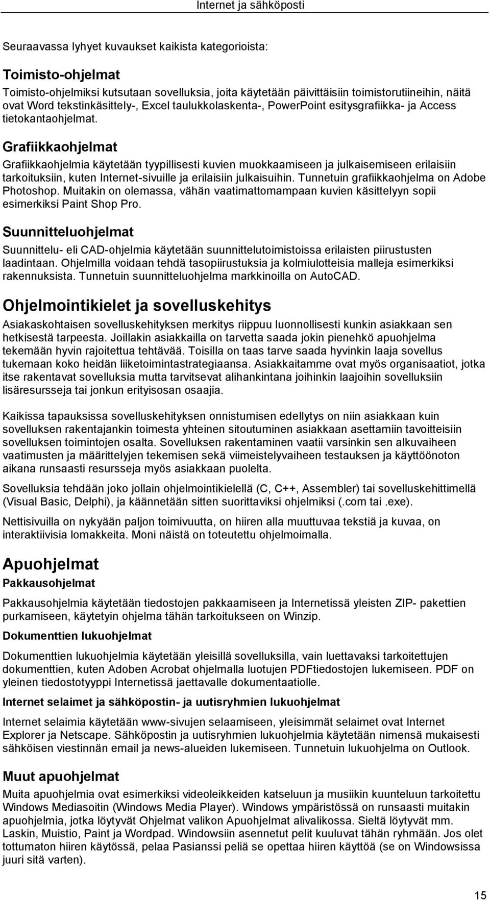 Grafiikkaohjelmat Grafiikkaohjelmia käytetään tyypillisesti kuvien muokkaamiseen ja julkaisemiseen erilaisiin tarkoituksiin, kuten Internet-sivuille ja erilaisiin julkaisuihin.