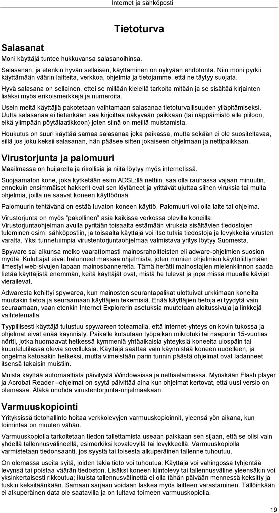 Hyvä salasana on sellainen, ettei se millään kielellä tarkoita mitään ja se sisältää kirjainten lisäksi myös erikoismerkkejä ja numeroita.