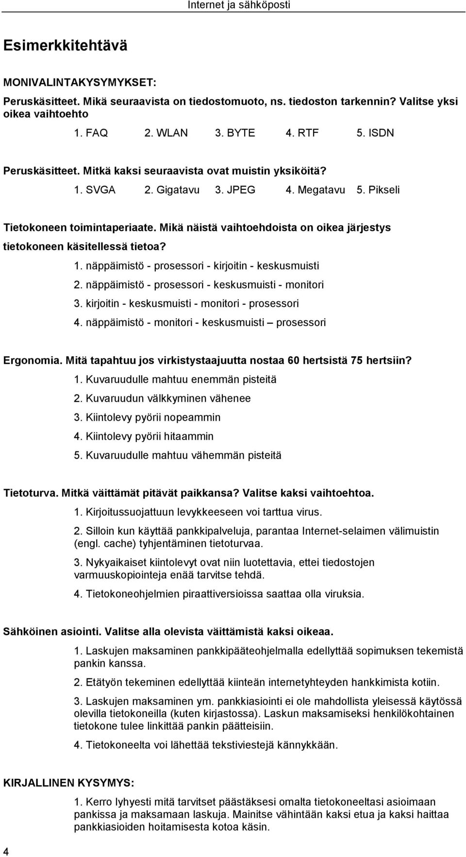 Mikä näistä vaihtoehdoista on oikea järjestys tietokoneen käsitellessä tietoa? 1. näppäimistö - prosessori - kirjoitin - keskusmuisti 2. näppäimistö - prosessori - keskusmuisti - monitori 3.