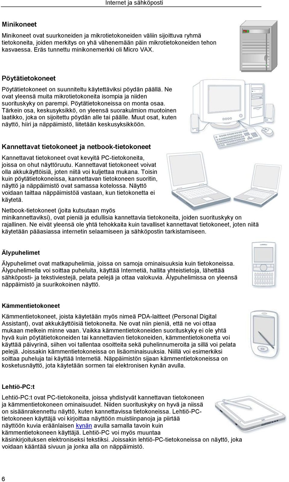 Ne ovat yleensä muita mikrotietokoneita isompia ja niiden suorituskyky on parempi. Pöytätietokoneissa on monta osaa.