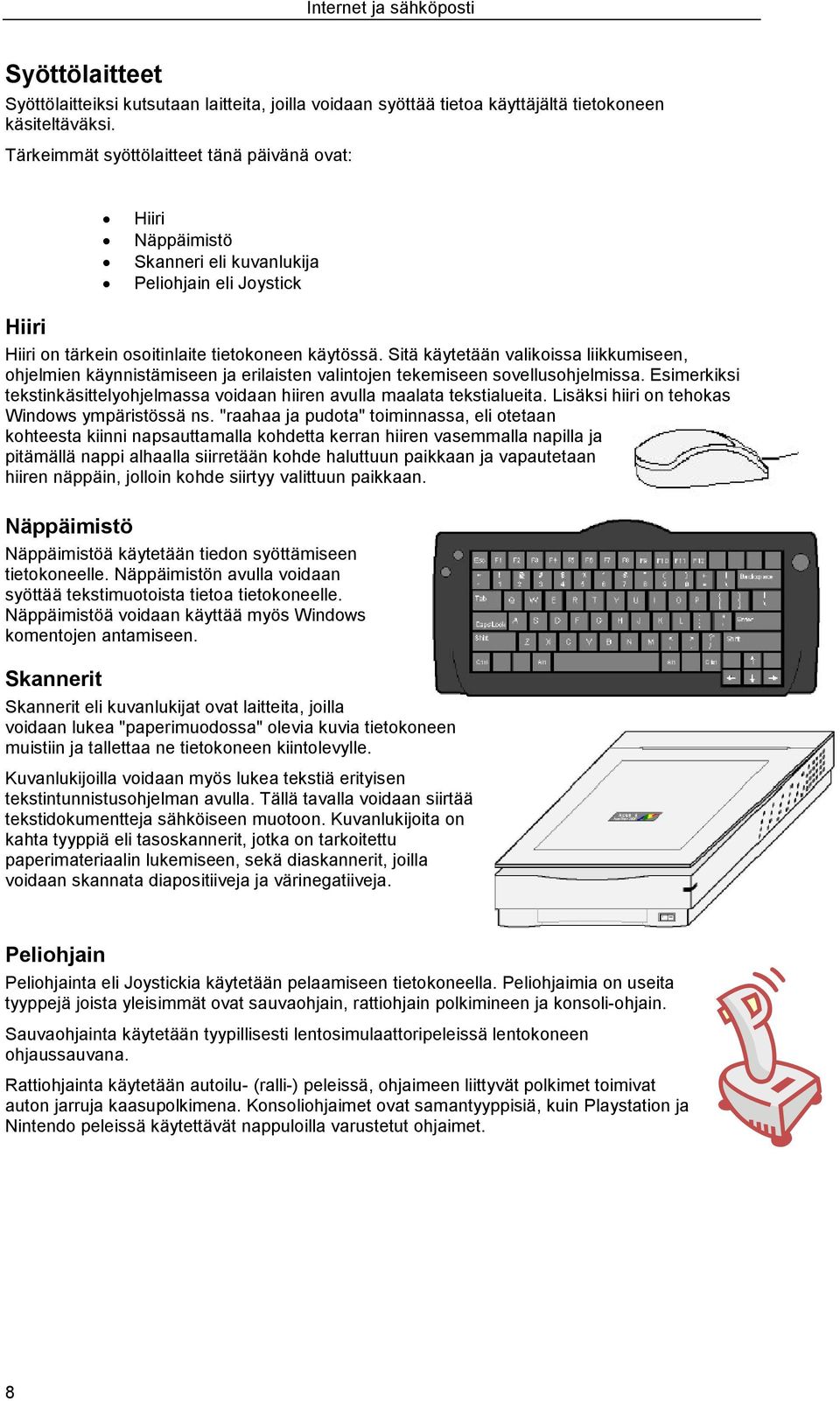 Sitä käytetään valikoissa liikkumiseen, ohjelmien käynnistämiseen ja erilaisten valintojen tekemiseen sovellusohjelmissa.