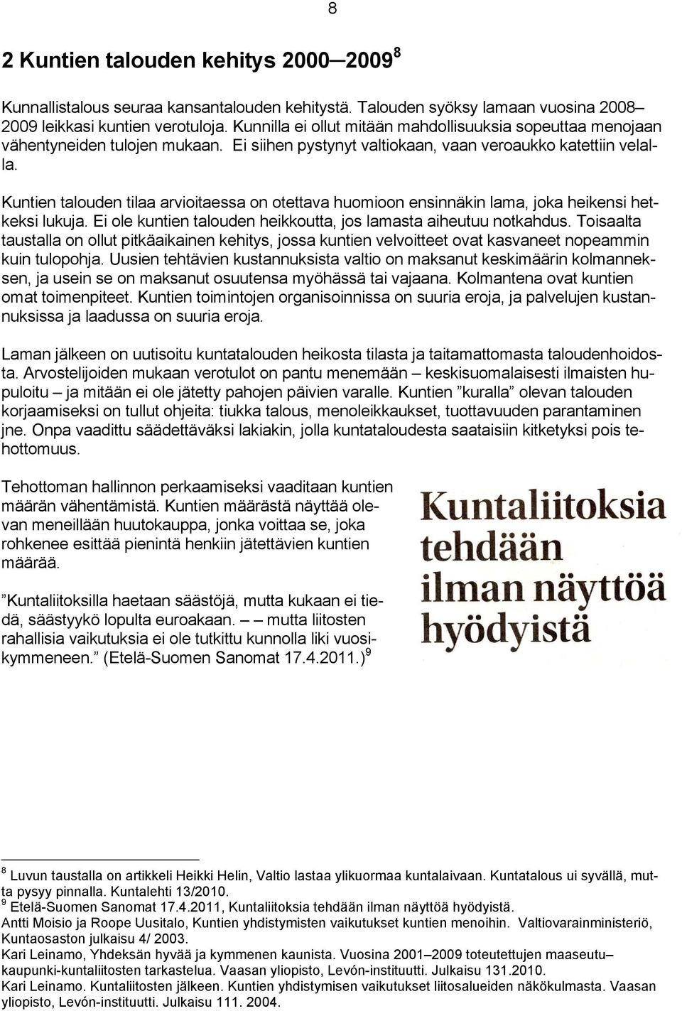 Kuntien talouden tilaa arvioitaessa on otettava huomioon ensinnäkin lama, joka heikensi hetkeksi lukuja. Ei ole kuntien talouden heikkoutta, jos lamasta aiheutuu notkahdus.