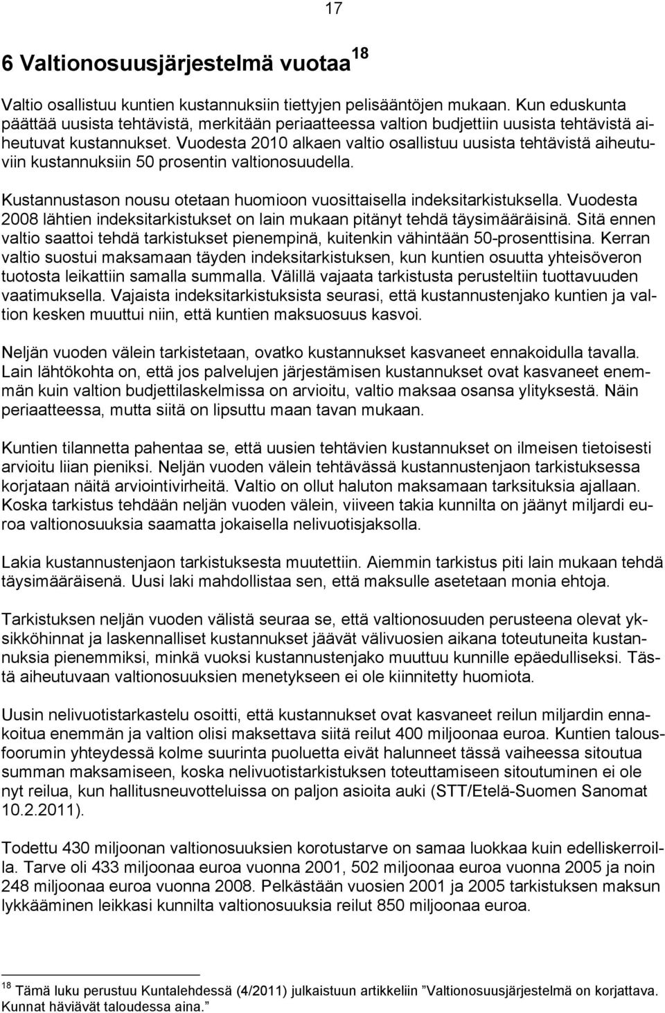 Vuodesta 2010 alkaen valtio osallistuu uusista tehtävistä aiheutuviin kustannuksiin 50 prosentin valtionosuudella. Kustannustason nousu otetaan huomioon vuosittaisella indeksitarkistuksella.