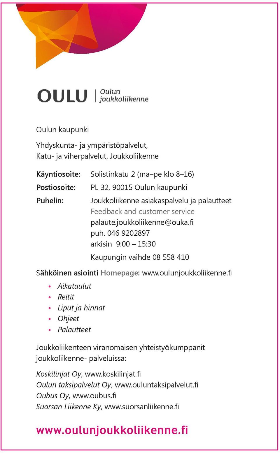klo 8 16) Postiosoite: PL 32, 90015 Oulun kaupunki Puhelin: Joukkoliikenne asiakaspalvelu ja palautteet Feedback and customer service palaute.joukkoliikenne@ouka.fi puh.