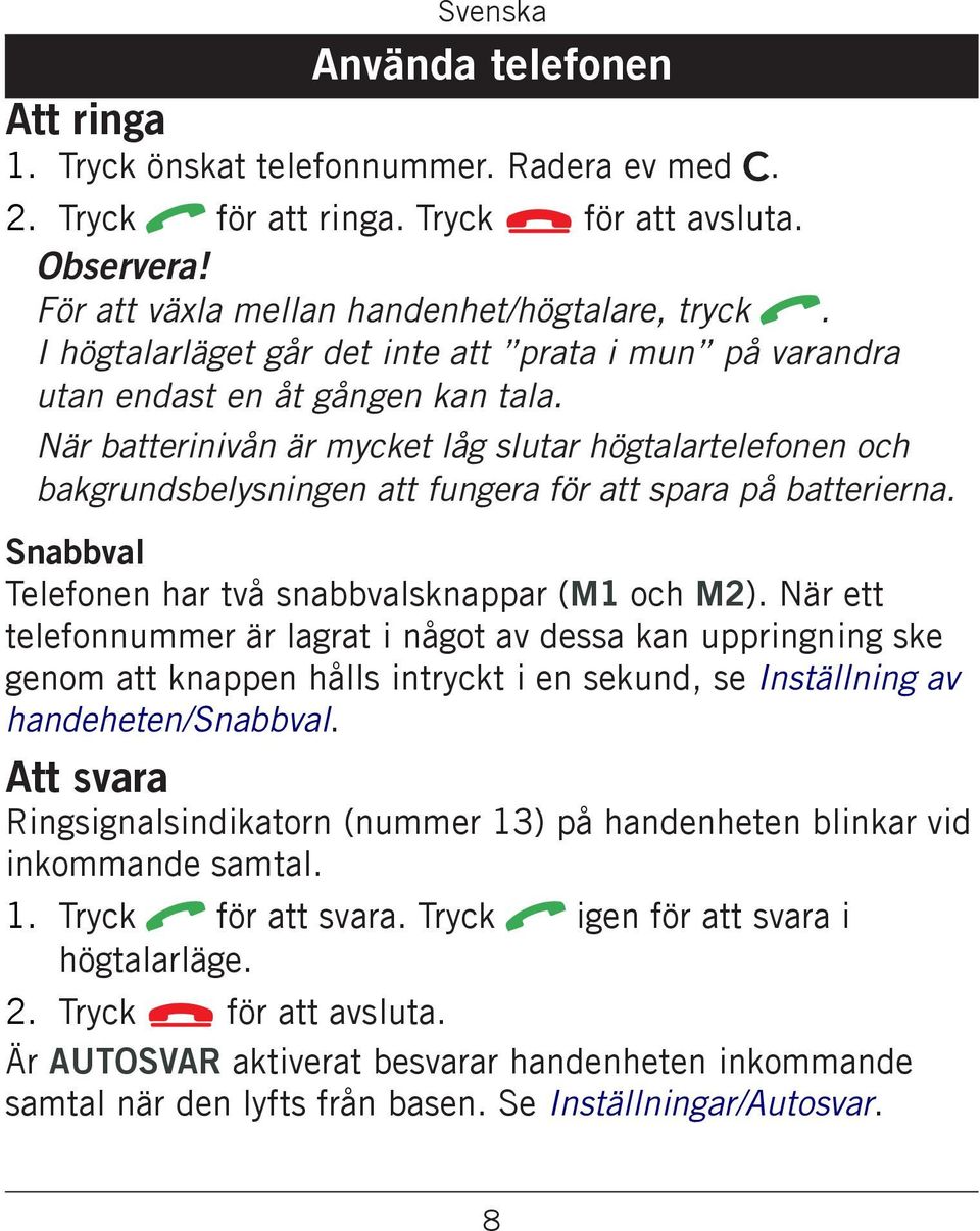 När batterinivån är mycket låg slutar högtalartelefonen och bakgrundsbelysningen att fungera för att spara på batterierna. Snabbval Telefonen har två snabbvalsknappar (M1 och M2).