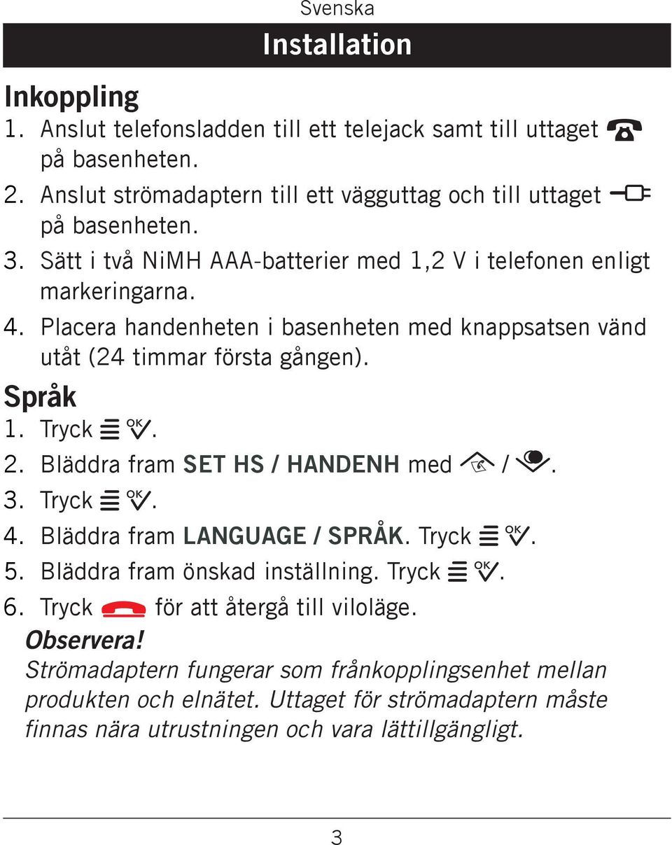 Placera handenheten i basenheten med knappsatsen vänd utåt (24 timmar första gången). Språk 1. Tryck w 0. 2. Bläddra fram SET HS / HANDENH med /. 3. Tryck w 0. 4.