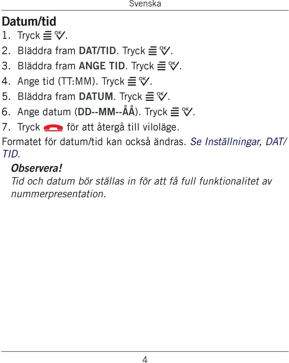 Tryck L för att återgå till viloläge. Formatet för datum/tid kan också ändras.