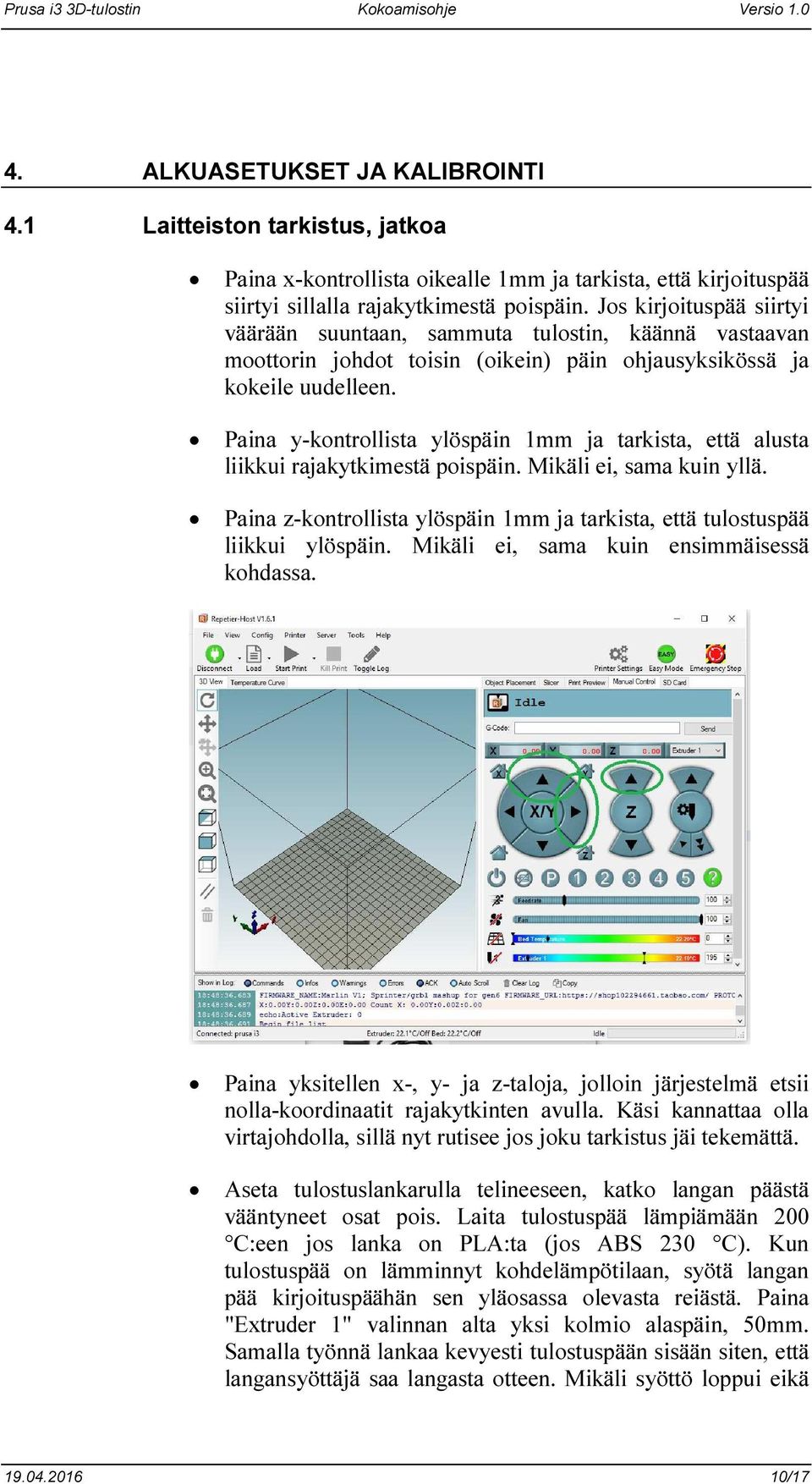 Paina y-kontrollista ylöspäin 1mm ja tarkista, että alusta liikkui rajakytkimestä poispäin. Mikäli ei, sama kuin yllä. Paina z-kontrollista ylöspäin 1mm ja tarkista, että tulostuspää liikkui ylöspäin.