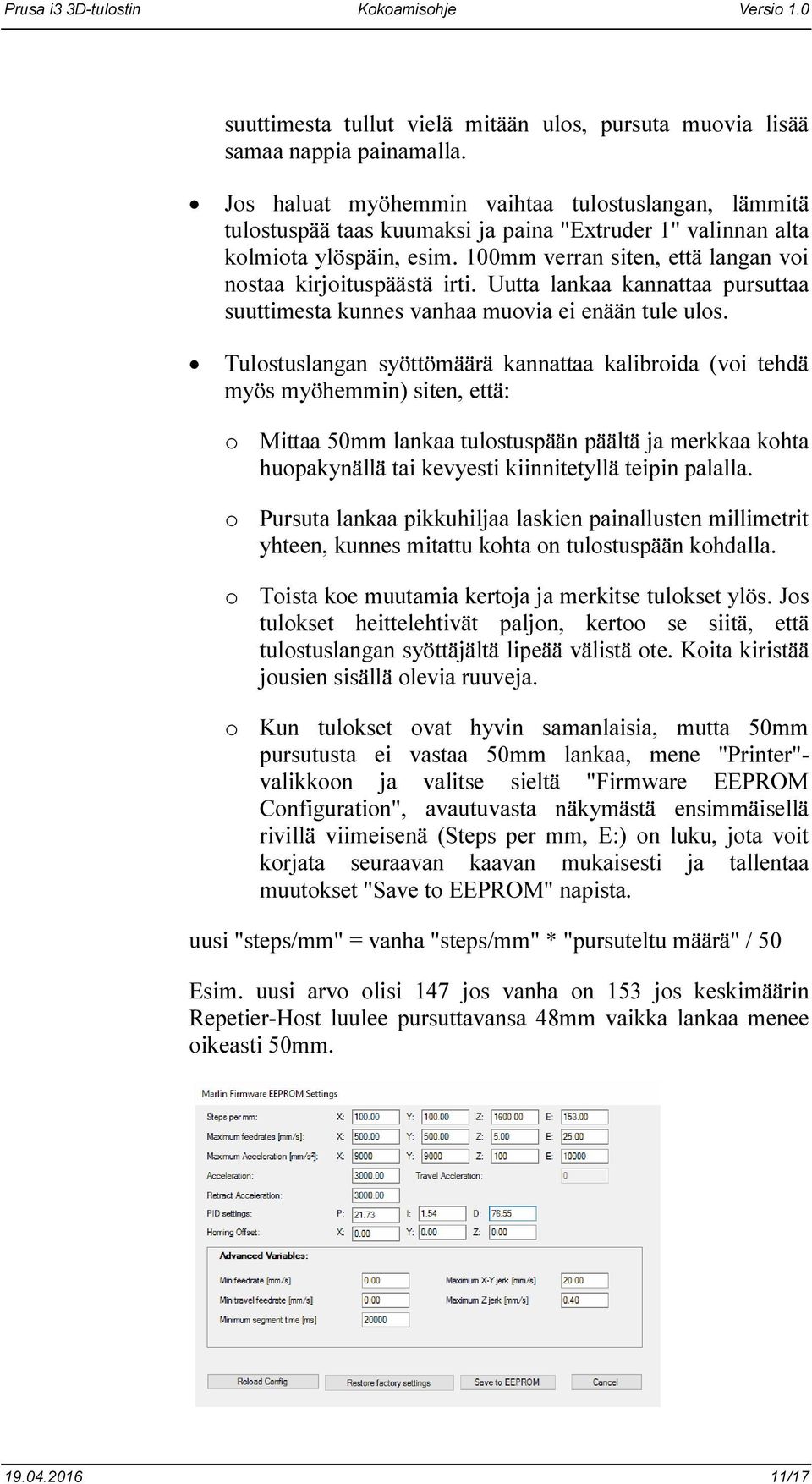 100mm verran siten, että langan voi nostaa kirjoituspäästä irti. Uutta lankaa kannattaa pursuttaa suuttimesta kunnes vanhaa muovia ei enään tule ulos.