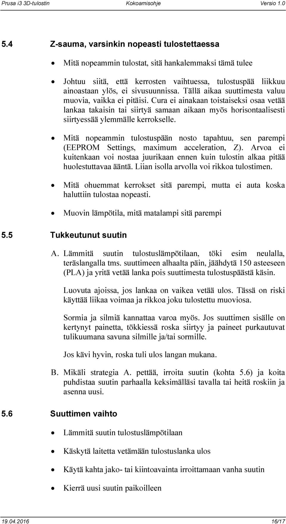 Mitä nopeammin tulostuspään nosto tapahtuu, sen parempi (EEPROM Settings, maximum acceleration, Z). Arvoa ei kuitenkaan voi nostaa juurikaan ennen kuin tulostin alkaa pitää huolestuttavaa ääntä.