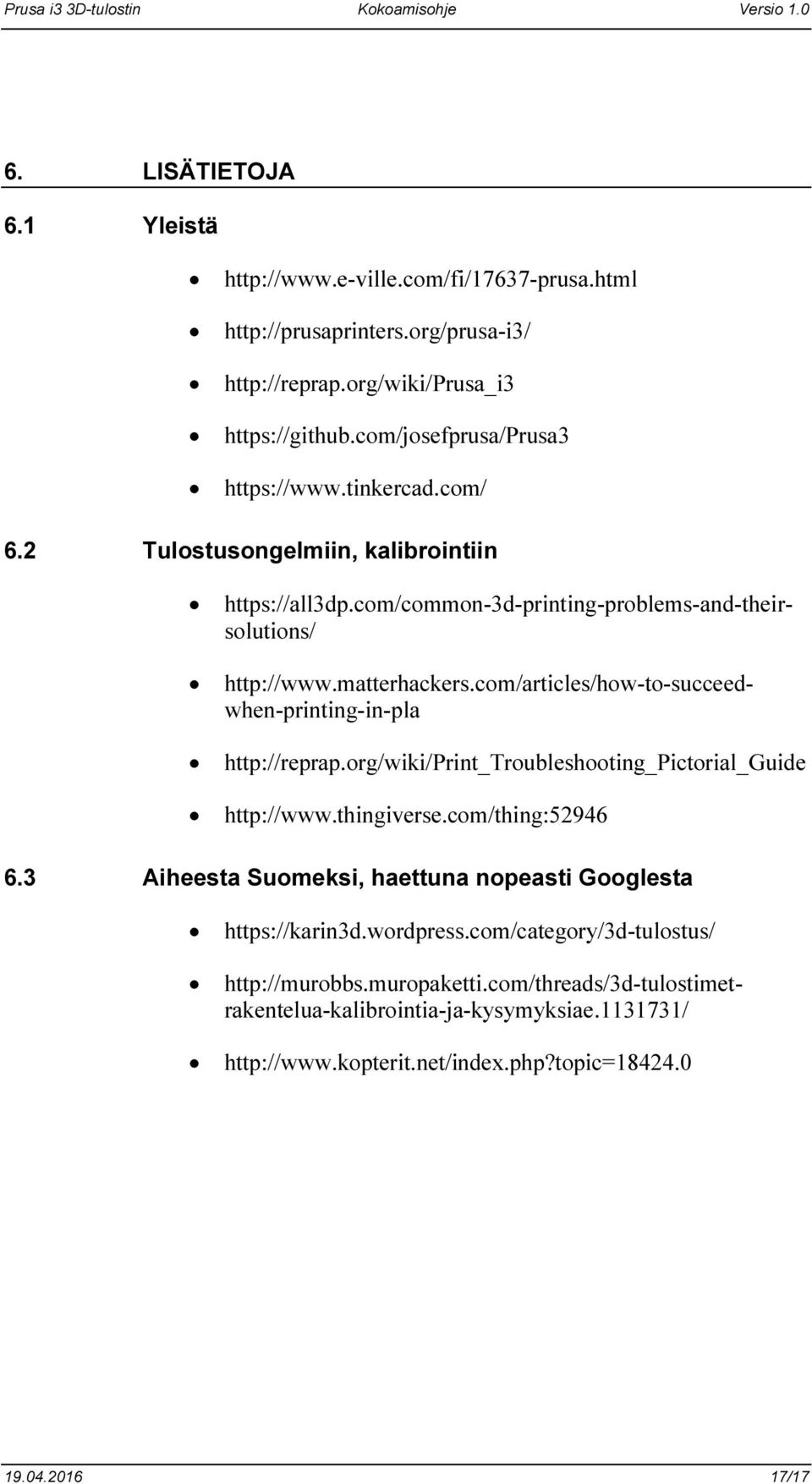 com/articles/how-to-succeedwhen-printing-in-pla http://reprap.org/wiki/print_troubleshooting_pictorial_guide http://www.thingiverse.com/thing:52946 6.