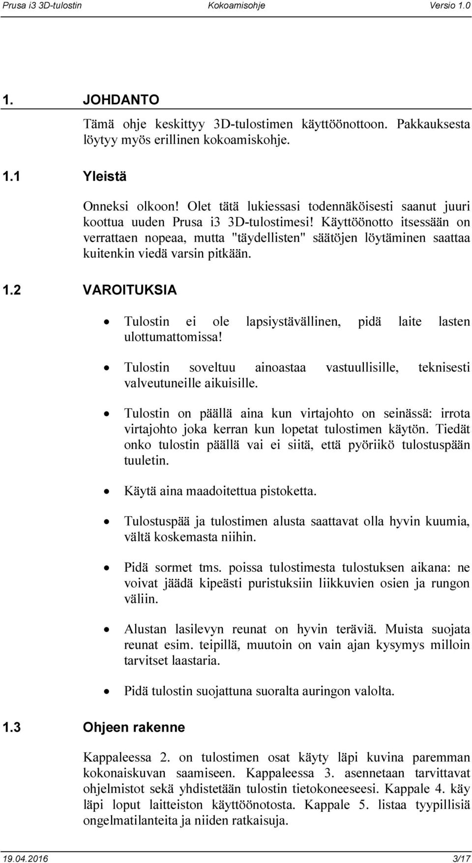 Käyttöönotto itsessään on verrattaen nopeaa, mutta "täydellisten" säätöjen löytäminen saattaa kuitenkin viedä varsin pitkään. 1.2 VAROITUKSIA 1.