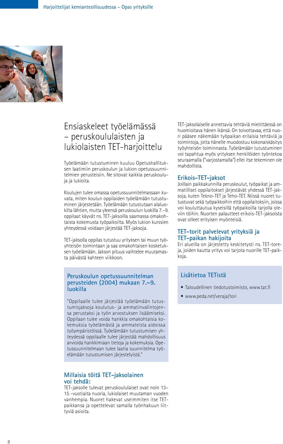 Työelämään tutustutaan alaluokilta lähtien, mutta yleensä peruskoulun luokilla 7. 9. oppilaat käyvät ns. TET-jaksoilla saamassa omakohtaista kokemusta työpaikoilta.