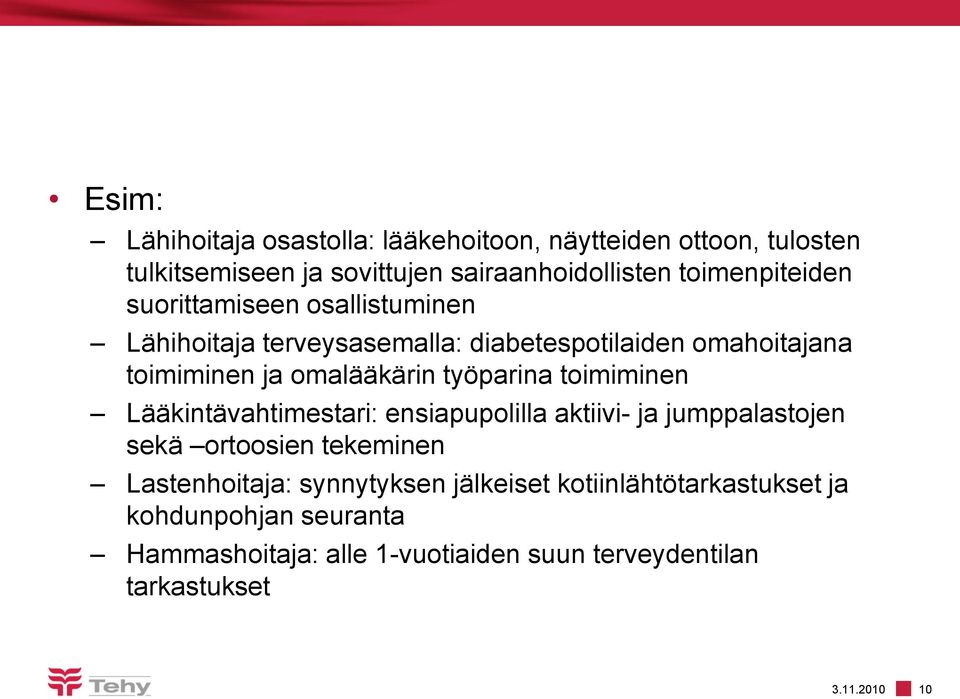 omalääkärin työparina toimiminen Lääkintävahtimestari: ensiapupolilla aktiivi- ja jumppalastojen sekä ortoosien tekeminen