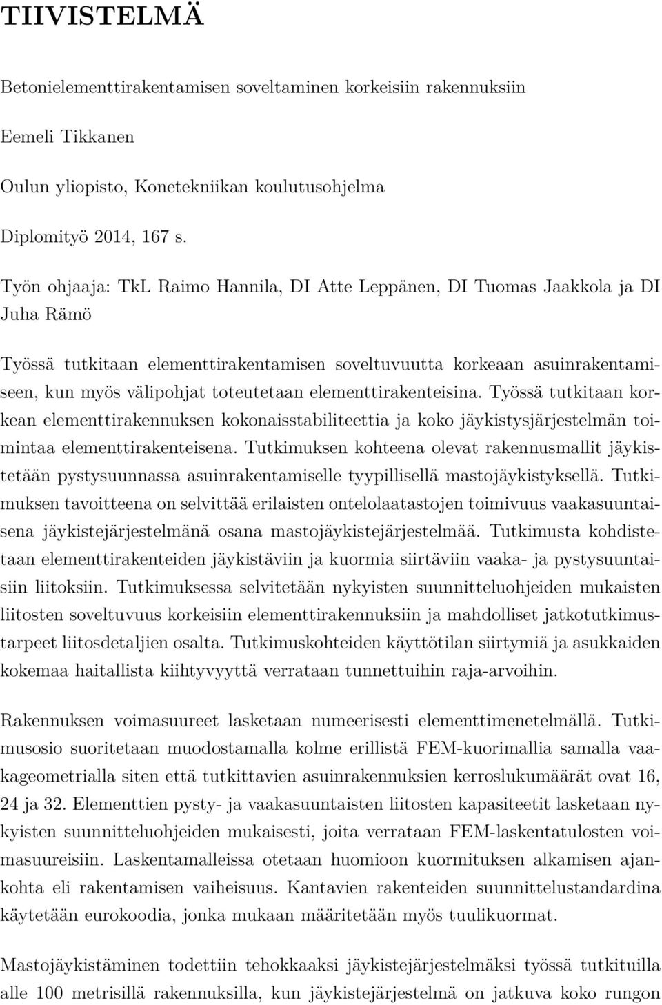 elementtirakenteisina. Työssä tutkitaan korkean elementtirakennuksen kokonaisstabiliteettia ja koko jäykistysjärjestelmän toimintaa elementtirakenteisena.