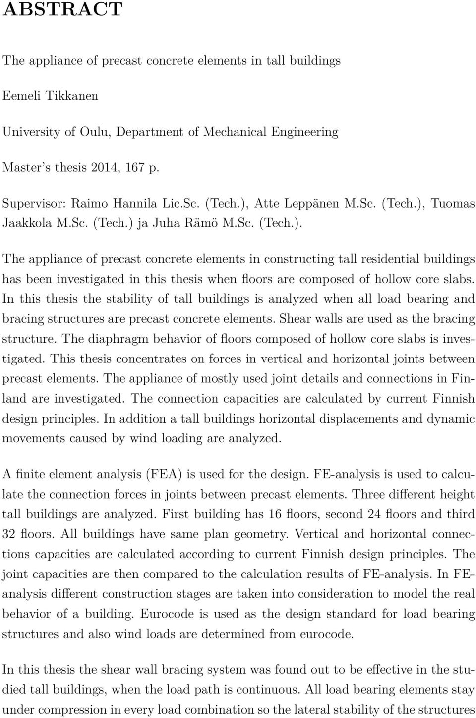 Atte Leppänen M.Sc. (Tech.), Tuomas Jaakkola M.Sc. (Tech.) ja Juha Rämö M.Sc. (Tech.). The appliance of precast concrete elements in constructing tall residential buildings has been investigated in this thesis when floors are composed of hollow core slabs.